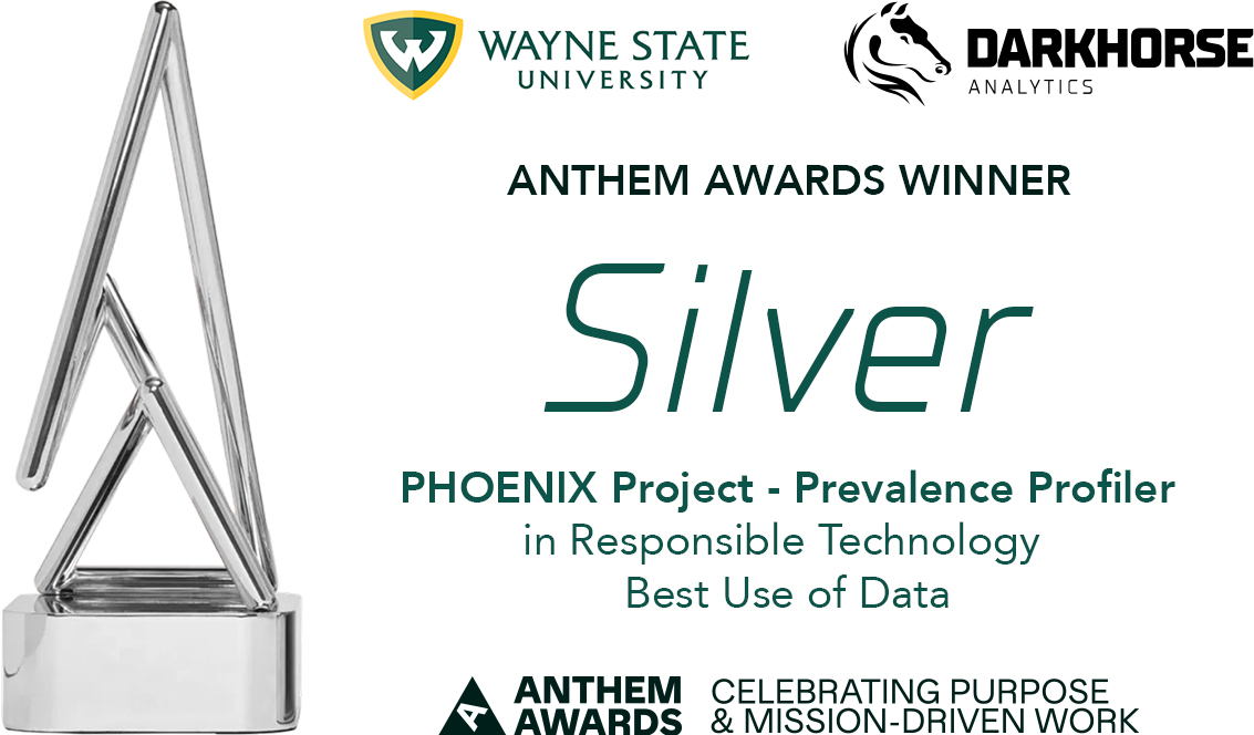 Wayne State University - Darkhorse Analytics - Anthem Awards Winner Silver - Phoenix Project - Prevalence Profiler in Responsible Technology Best Use of Data